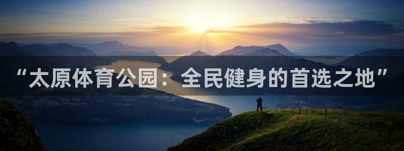 MK体育官网下载官方客服电话：“太原体育公园：全民健
